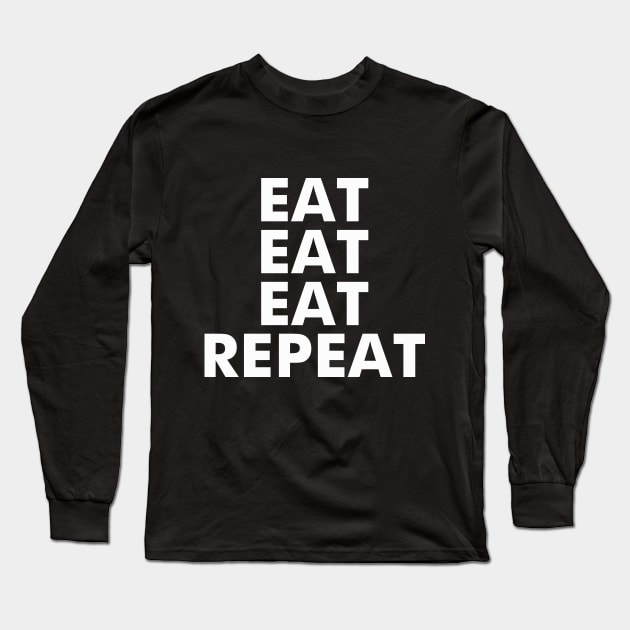 Eat Eat Eat Repeat Long Sleeve T-Shirt by dumbshirts